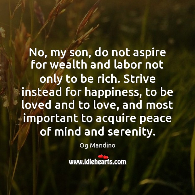 No, my son, do not aspire for wealth and labor not only Og Mandino Picture Quote