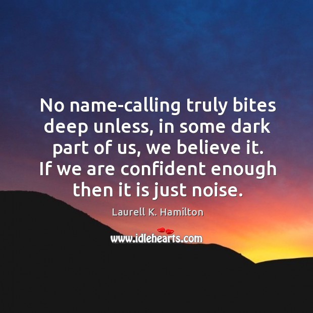 No name-calling truly bites deep unless, in some dark part of us, Image