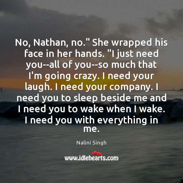 No, Nathan, no.” She wrapped his face in her hands. “I just Image