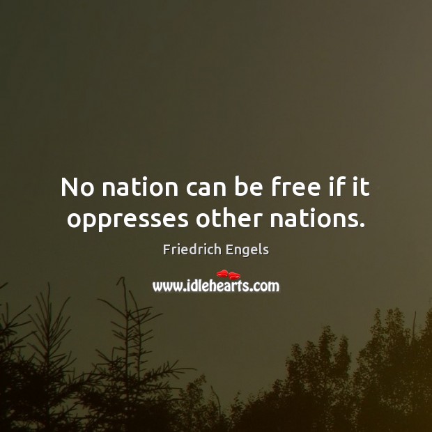 No nation can be free if it oppresses other nations. Friedrich Engels Picture Quote