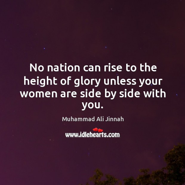 No nation can rise to the height of glory unless your women are side by side with you. Image