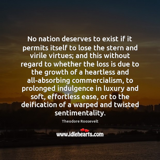 No nation deserves to exist if it permits itself to lose the Theodore Roosevelt Picture Quote