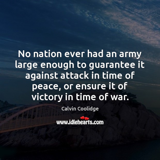 No nation ever had an army large enough to guarantee it against Calvin Coolidge Picture Quote