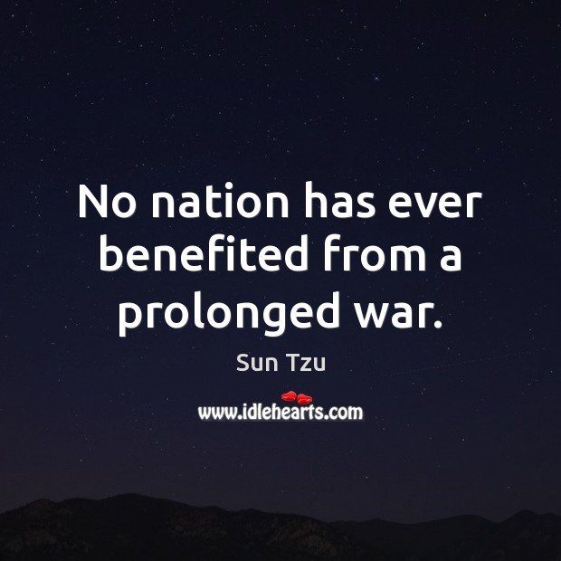 No nation has ever benefited from a prolonged war. Sun Tzu Picture Quote