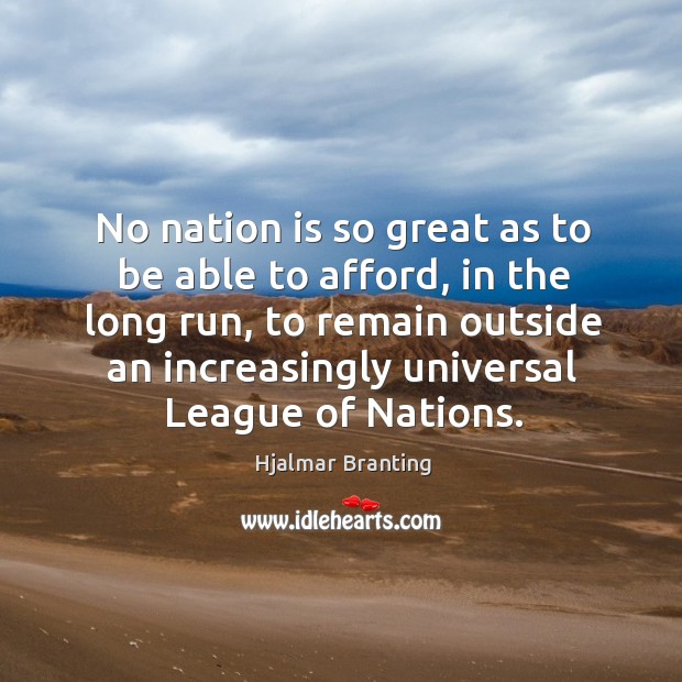 No nation is so great as to be able to afford, in the long run Hjalmar Branting Picture Quote