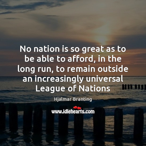 No nation is so great as to be able to afford, in Hjalmar Branting Picture Quote