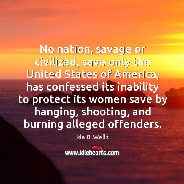No nation, savage or civilized, save only the united states of america, has confessed Ida B. Wells Picture Quote
