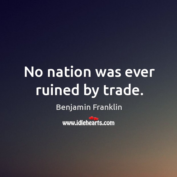 No nation was ever ruined by trade. Image