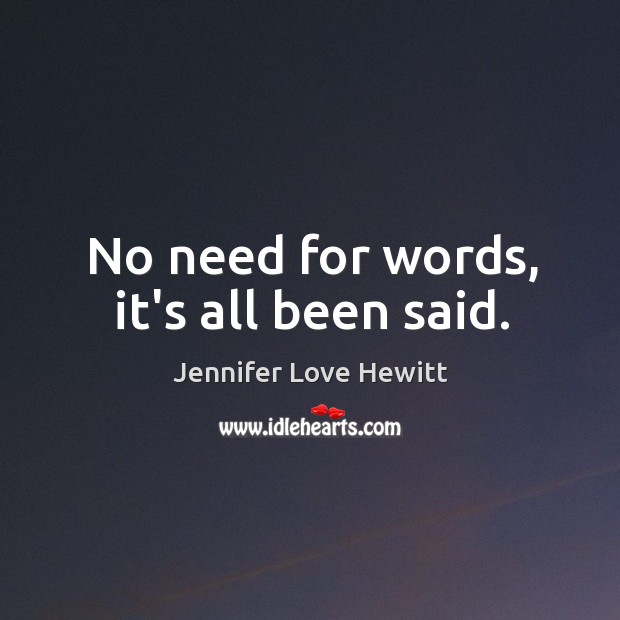 No need for words, it’s all been said. Jennifer Love Hewitt Picture Quote