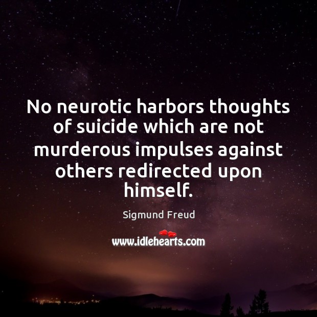 No neurotic harbors thoughts of suicide which are not murderous impulses against Image