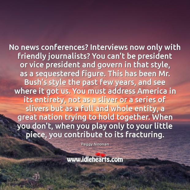 No news conferences? Interviews now only with friendly journalists? You can’t be Peggy Noonan Picture Quote