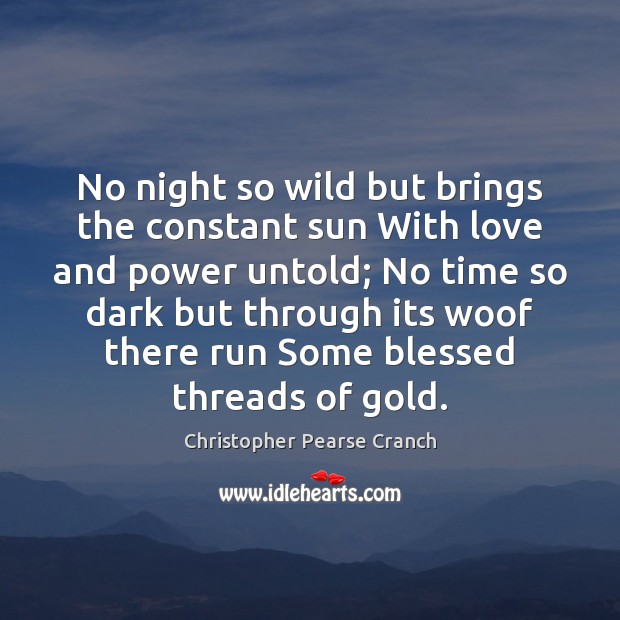 No night so wild but brings the constant sun With love and 