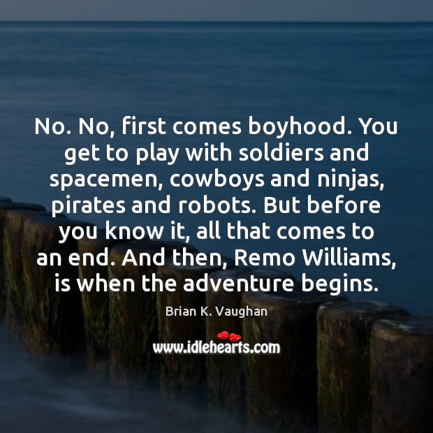 No. No, first comes boyhood. You get to play with soldiers and Brian K. Vaughan Picture Quote