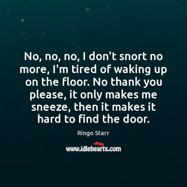 No, no, no, I don’t snort no more, I’m tired of waking Thank You Quotes Image