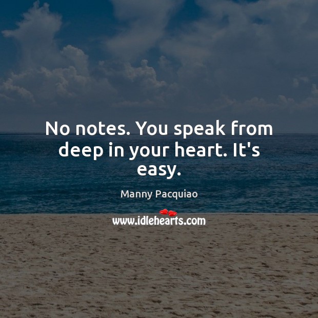 No notes. You speak from deep in your heart. It’s easy. Manny Pacquiao Picture Quote