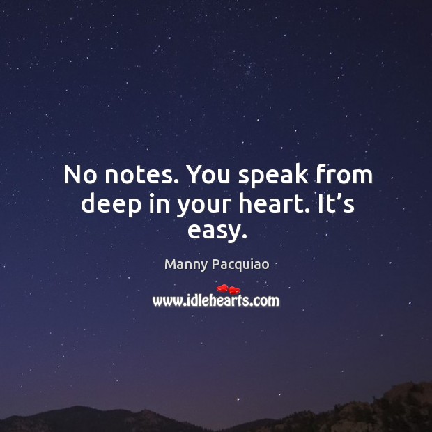 No notes. You speak from deep in your heart. It’s easy. Manny Pacquiao Picture Quote