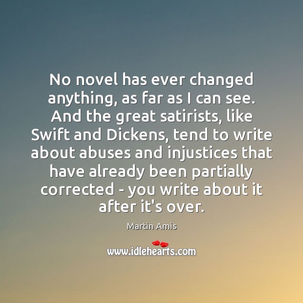 No novel has ever changed anything, as far as I can see. 