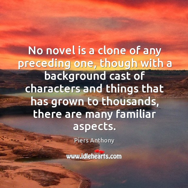 No novel is a clone of any preceding one, though with a background cast of characters and Image
