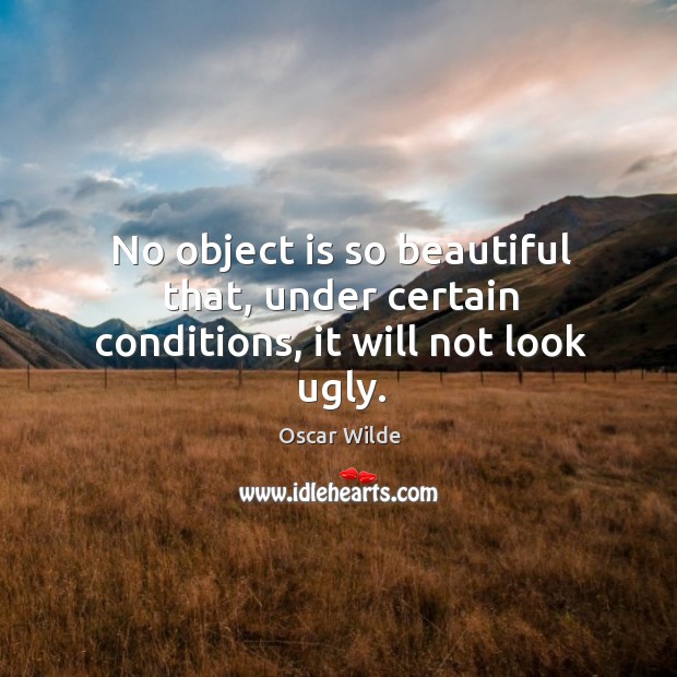 No object is so beautiful that, under certain conditions, it will not look ugly. Image