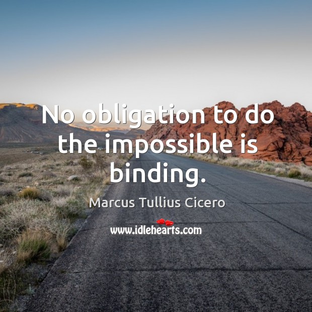 No obligation to do the impossible is binding. Marcus Tullius Cicero Picture Quote