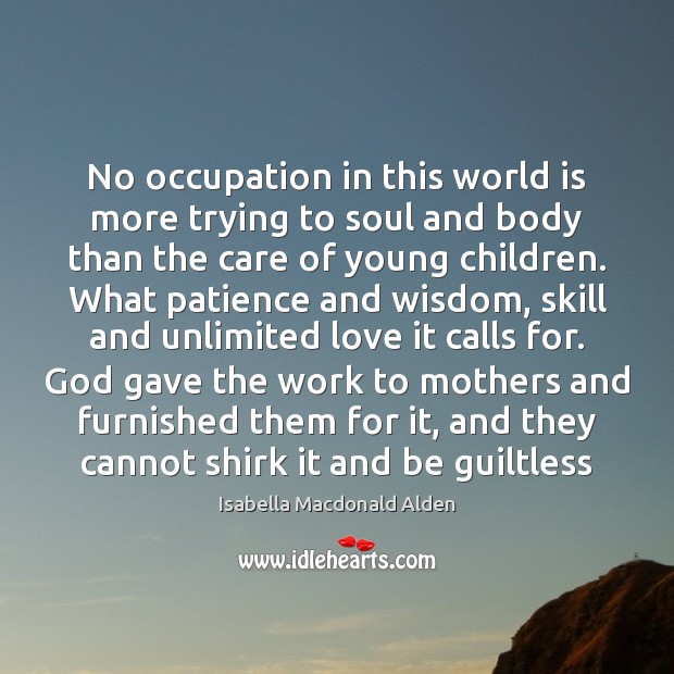 No occupation in this world is more trying to soul and body Image