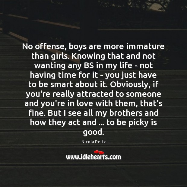 No offense, boys are more immature than girls. Knowing that and not Image
