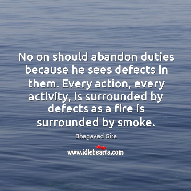 No on should abandon duties because he sees defects in them. Every action Image