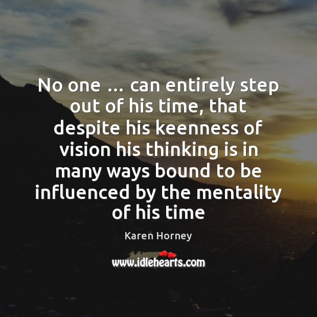 No one … can entirely step out of his time, that despite his Karen Horney Picture Quote