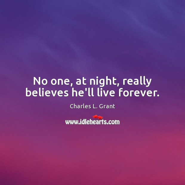 No one, at night, really believes he’ll live forever. Charles L. Grant Picture Quote