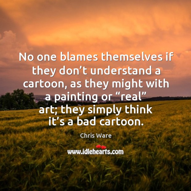 No one blames themselves if they don’t understand a cartoon, as they might with a painting Image