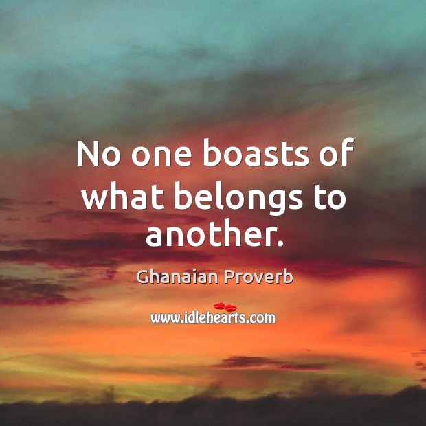 No one boasts of what belongs to another. Ghanaian Proverbs Image