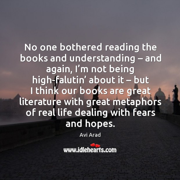 No one bothered reading the books and understanding – and again, I’m not being high-falutin’ about it Avi Arad Picture Quote