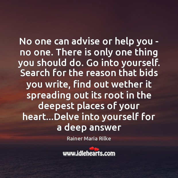 No one can advise or help you – no one. There is Rainer Maria Rilke Picture Quote