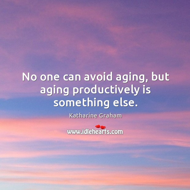 No one can avoid aging, but aging productively is something else. Katharine Graham Picture Quote