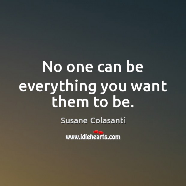 No one can be everything you want them to be. Susane Colasanti Picture Quote