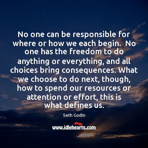 No one can be responsible for where or how we each begin. Seth Godin Picture Quote