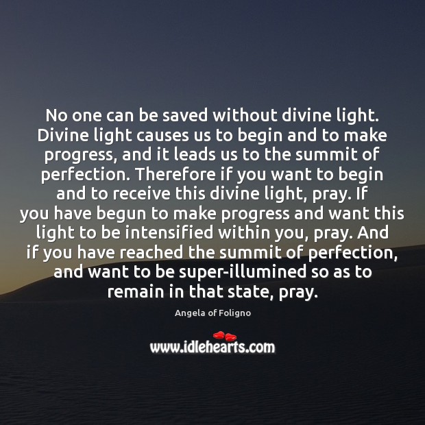 No one can be saved without divine light. Divine light causes us Angela of Foligno Picture Quote