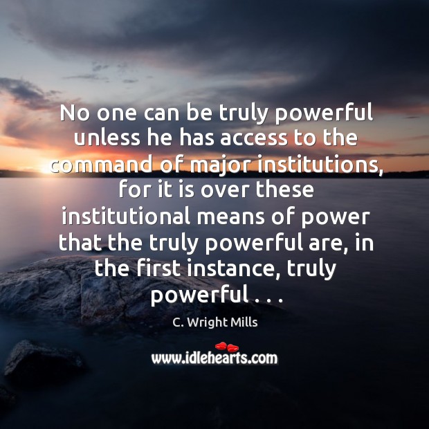 No one can be truly powerful unless he has access to the C. Wright Mills Picture Quote