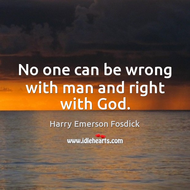 No one can be wrong with man and right with God. Harry Emerson Fosdick Picture Quote
