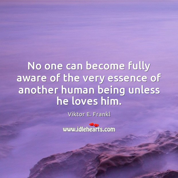 No one can become fully aware of the very essence of another Viktor E. Frankl Picture Quote