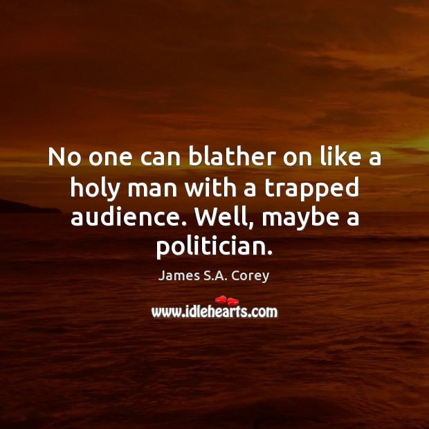 No one can blather on like a holy man with a trapped audience. Well, maybe a politician. James S.A. Corey Picture Quote