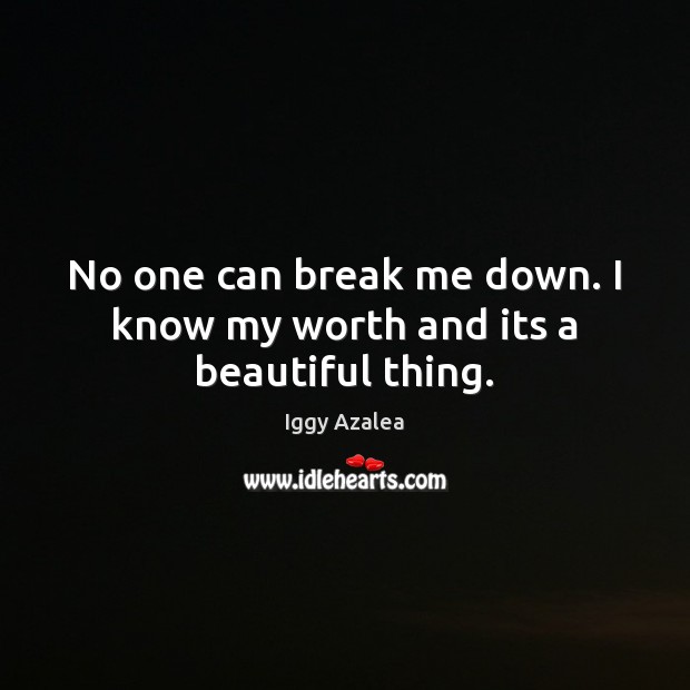 No one can break me down. I know my worth and its a beautiful thing. Iggy Azalea Picture Quote