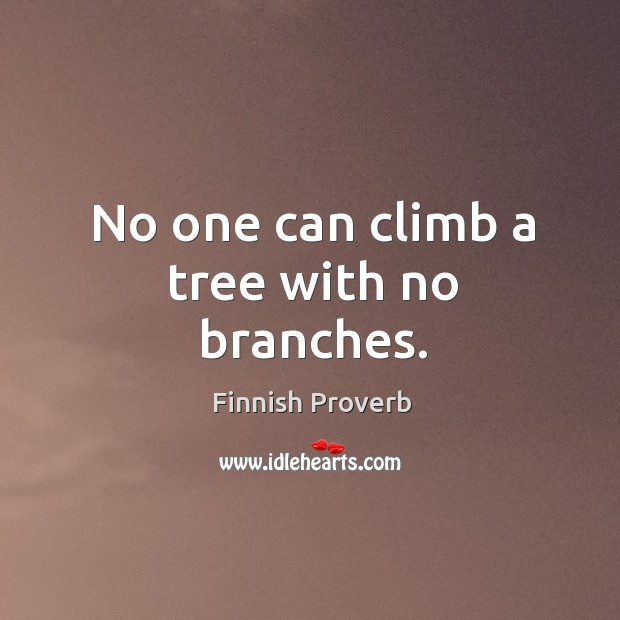 No one can climb a tree with no branches. Finnish Proverbs Image