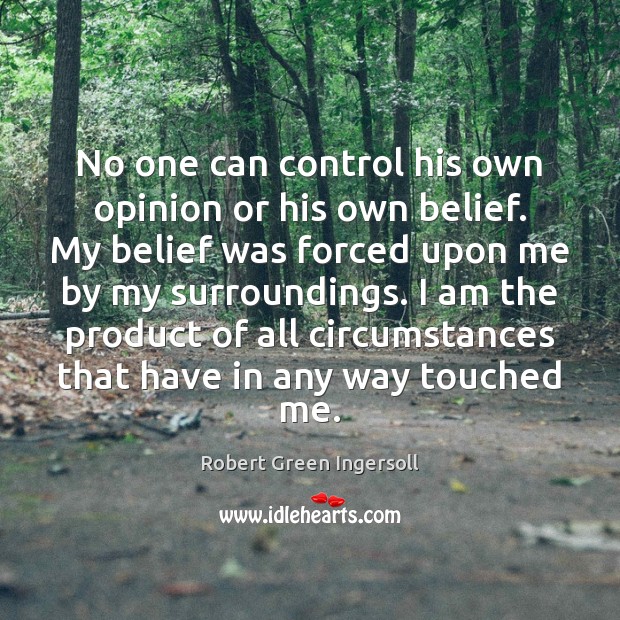 No one can control his own opinion or his own belief. My Image