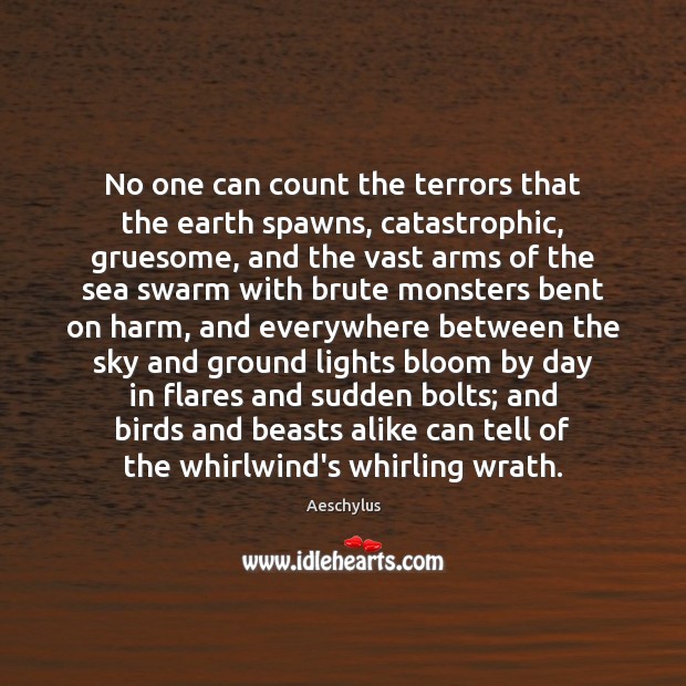 No one can count the terrors that the earth spawns, catastrophic, gruesome, Aeschylus Picture Quote