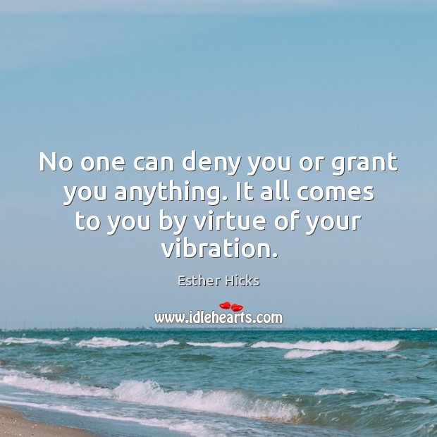 No one can deny you or grant you anything. It all comes Esther Hicks Picture Quote