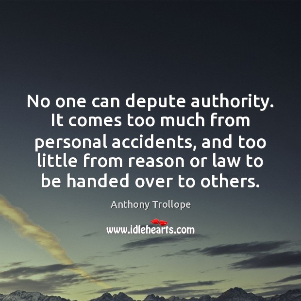 No one can depute authority. It comes too much from personal accidents, Anthony Trollope Picture Quote