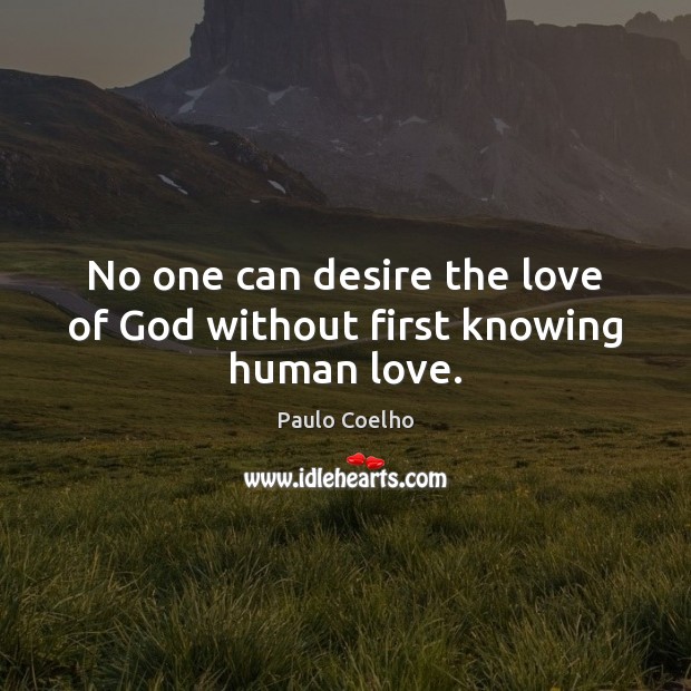 No one can desire the love of God without first knowing human love. Image