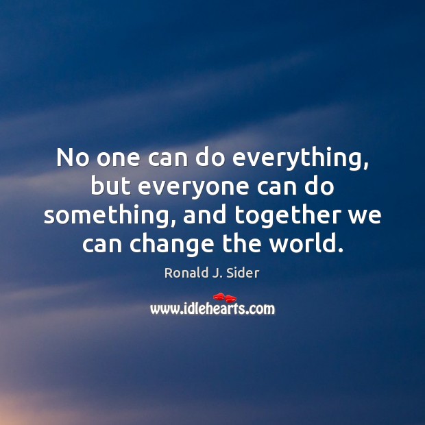 No one can do everything, but everyone can do something, and together Ronald J. Sider Picture Quote
