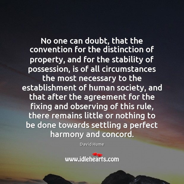 No one can doubt, that the convention for the distinction of property, David Hume Picture Quote